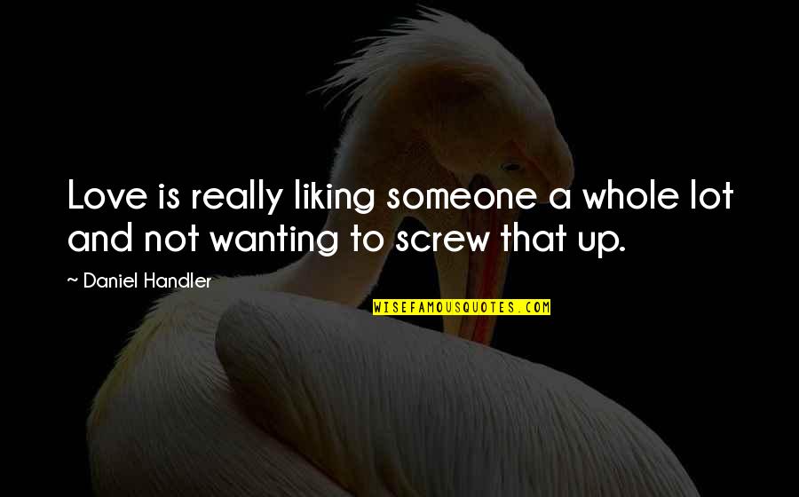 Not Really Liking Someone Quotes By Daniel Handler: Love is really liking someone a whole lot