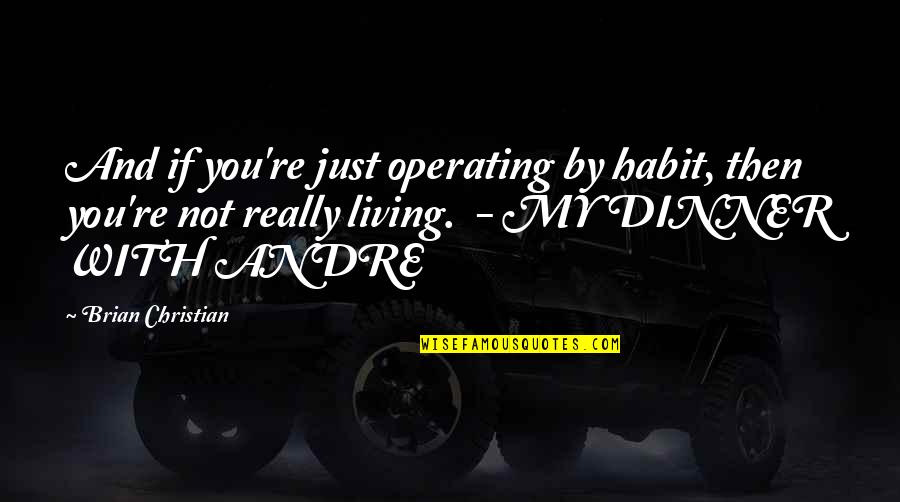 Not Really Living Quotes By Brian Christian: And if you're just operating by habit, then Not Really Living Quotes By Brian Christian: And if you're just operating by habit, then