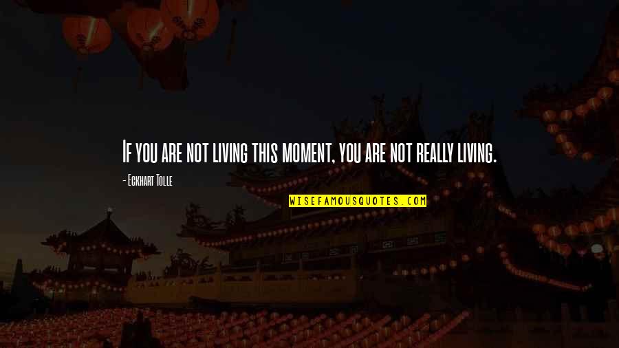 Not Really Living Quotes By Eckhart Tolle: If you are not living this moment, you Not Really Living Quotes By Eckhart Tolle: If you are not living this moment, you