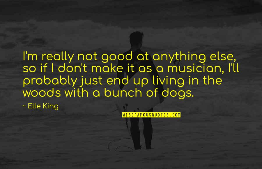 Not Really Living Quotes By Elle King: I'm really not good at anything else, so Not Really Living Quotes By Elle King: I'm really not good at anything else, so