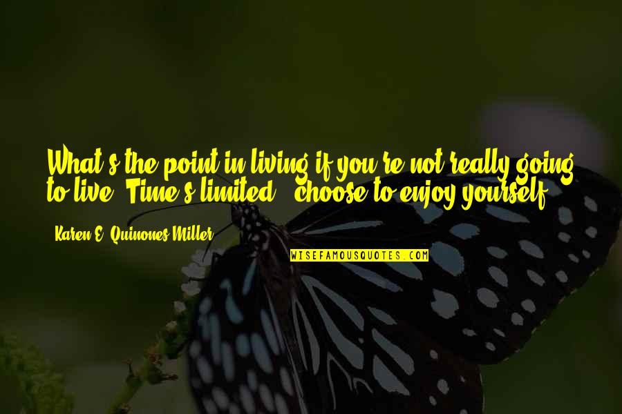 Not Really Living Quotes By Karen E. Quinones Miller: What's the point in living if you're not Not Really Living Quotes By Karen E. Quinones Miller: What's the point in living if you're not