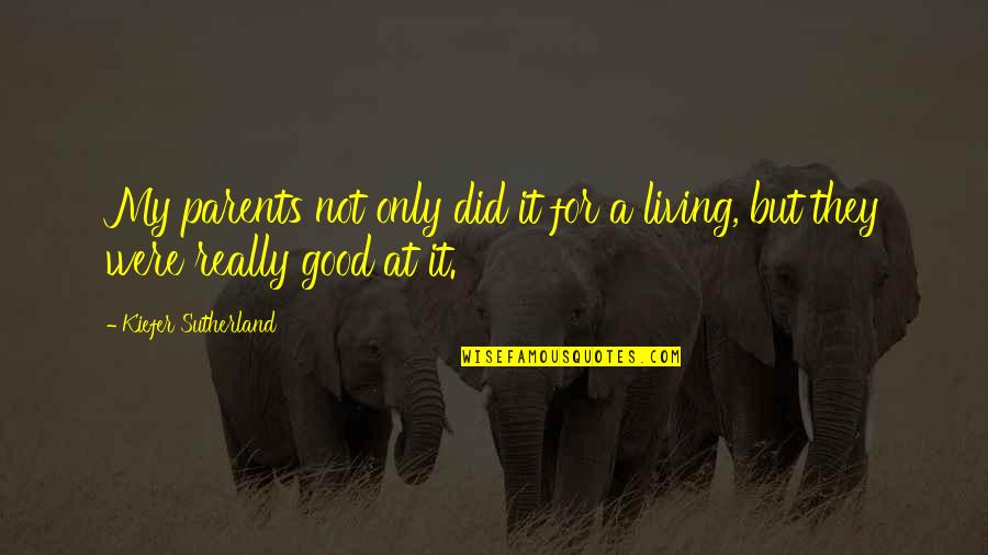 Not Really Living Quotes By Kiefer Sutherland: My parents not only did it for a Not Really Living Quotes By Kiefer Sutherland: My parents not only did it for a