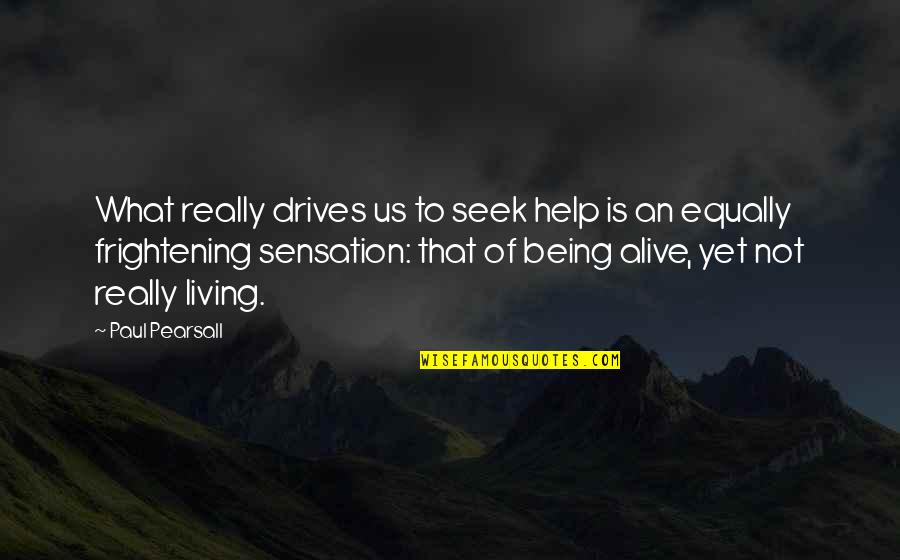 Not Really Living Quotes By Paul Pearsall: What really drives us to seek help is Not Really Living Quotes By Paul Pearsall: What really drives us to seek help is