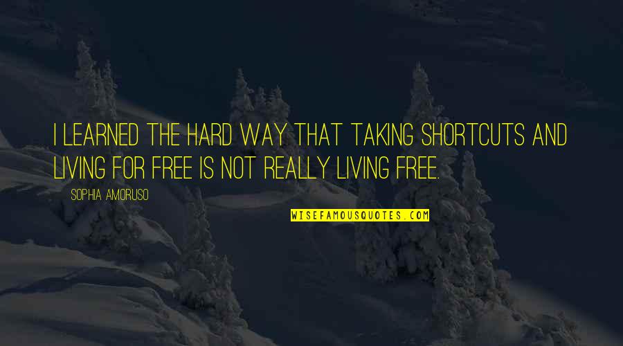 Not Really Living Quotes By Sophia Amoruso: I learned the hard way that taking shortcuts
