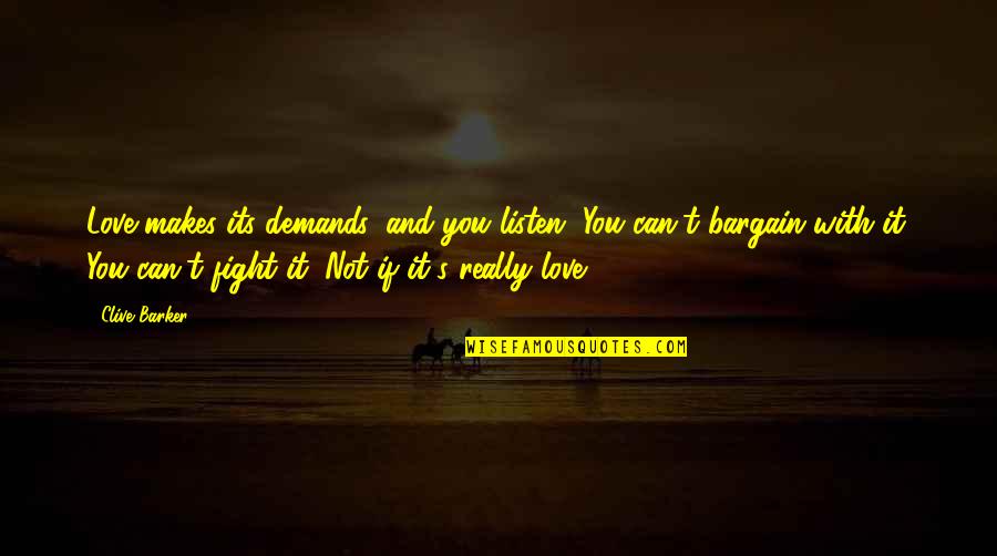 Not Really Love Quotes By Clive Barker: Love makes its demands, and you listen. You Not Really Love Quotes By Clive Barker: Love makes its demands, and you listen. You