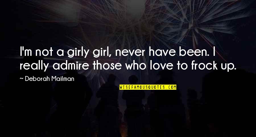 Not Really Love Quotes By Deborah Mailman: I'm not a girly girl, never have been. Not Really Love Quotes By Deborah Mailman: I'm not a girly girl, never have been.