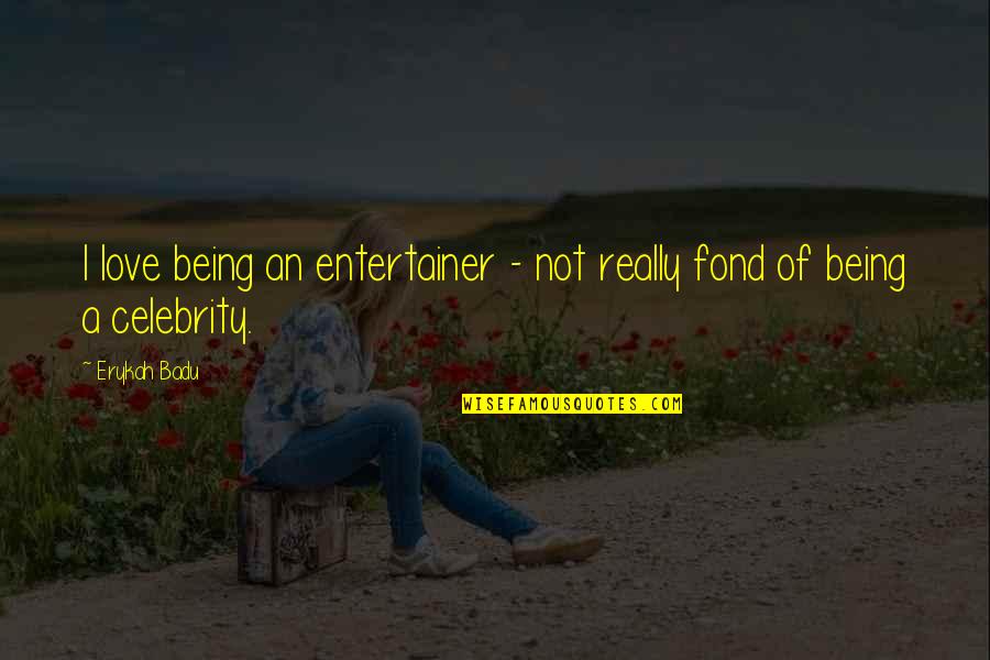 Not Really Love Quotes By Erykah Badu: I love being an entertainer - not really