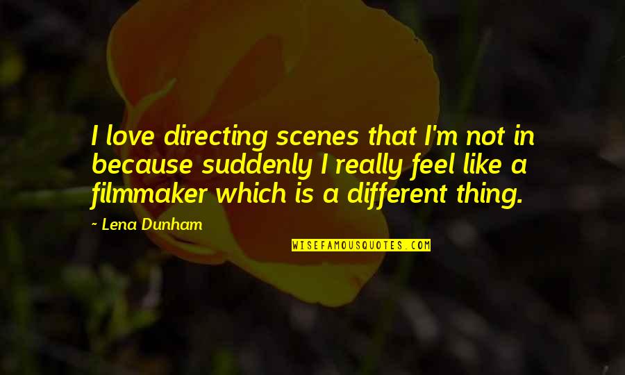 Not Really Love Quotes By Lena Dunham: I love directing scenes that I'm not in Not Really Love Quotes By Lena Dunham: I love directing scenes that I'm not in
