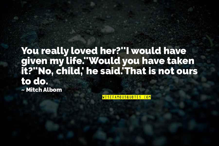 Not Really Love Quotes By Mitch Albom: You really loved her?''I would have given my Not Really Love Quotes By Mitch Albom: You really loved her?''I would have given my