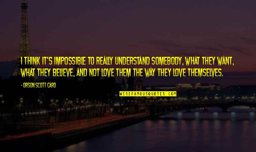 Not Really Love Quotes By Orson Scott Card: I think it's impossible to really understand somebody, Not Really Love Quotes By Orson Scott Card: I think it's impossible to really understand somebody,