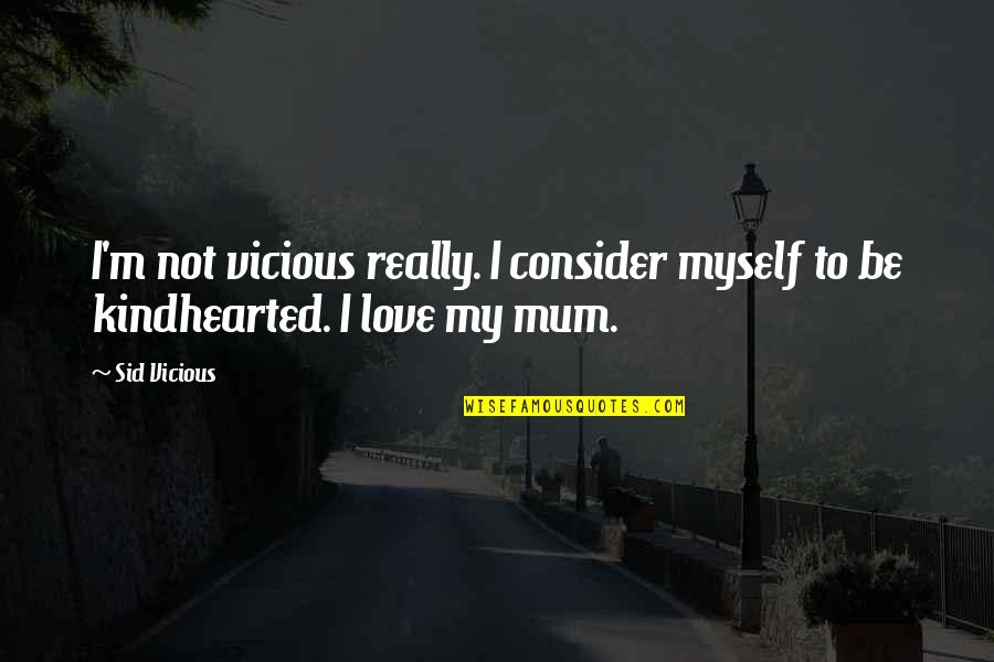 Not Really Love Quotes By Sid Vicious: I'm not vicious really. I consider myself to