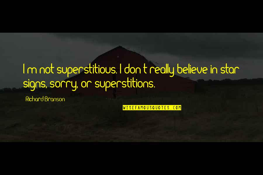Not Really Sorry Quotes By Richard Branson: I'm not superstitious. I don't really believe in