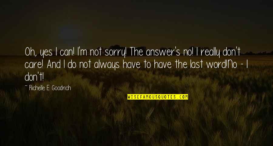 Not Really Sorry Quotes By Richelle E. Goodrich: Oh, yes I can! I'm not sorry! The