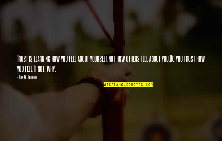 Not Really Sure How To Feel About It Quotes By Ron W. Rathbun: Trust is learning how you feel about yourself,not