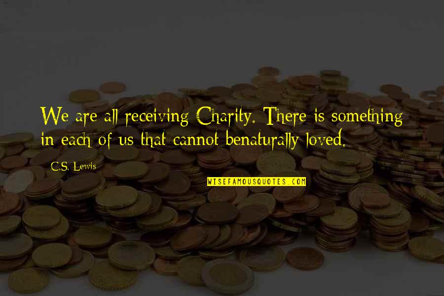 Not Receiving Love Quotes By C.S. Lewis: We are all receiving Charity. There is something