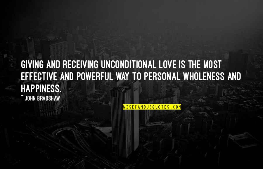 Not Receiving Love Quotes By John Bradshaw: Giving and receiving unconditional love is the most