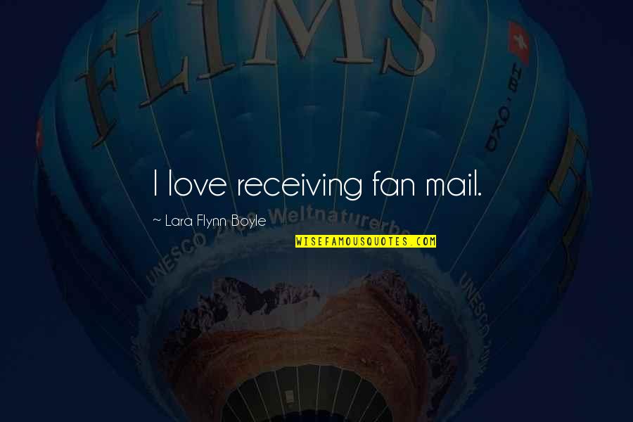 Not Receiving Love Quotes By Lara Flynn Boyle: I love receiving fan mail.