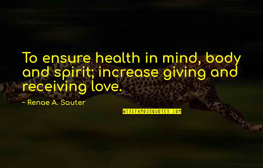 Not Receiving Love Quotes By Renae A. Sauter: To ensure health in mind, body and spirit;