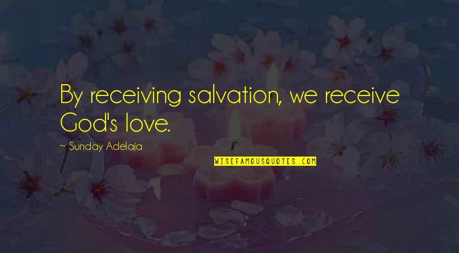 Not Receiving Love Quotes By Sunday Adelaja: By receiving salvation, we receive God's love.