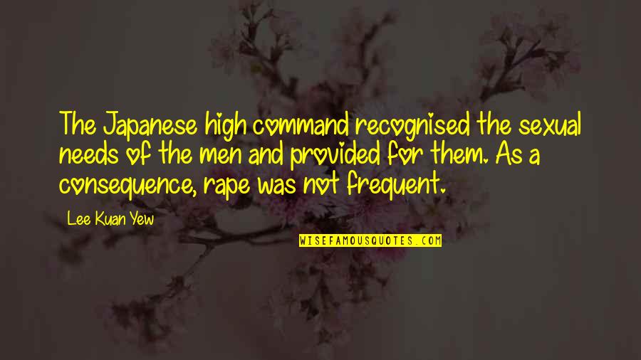 Not Recognised Quotes By Lee Kuan Yew: The Japanese high command recognised the sexual needs