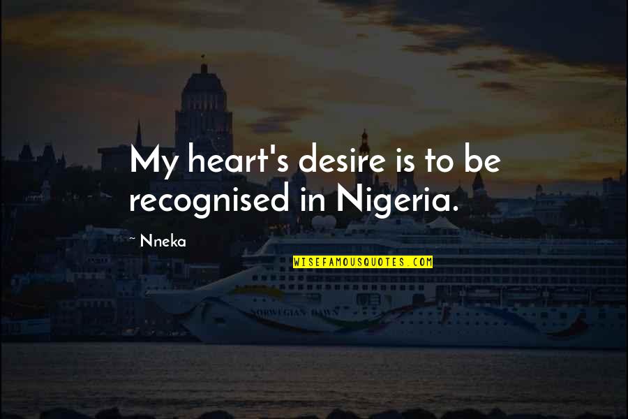 Not Recognised Quotes By Nneka: My heart's desire is to be recognised in