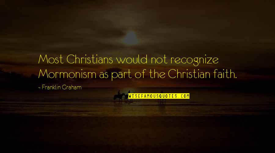 Not Recognize Quotes By Franklin Graham: Most Christians would not recognize Mormonism as part