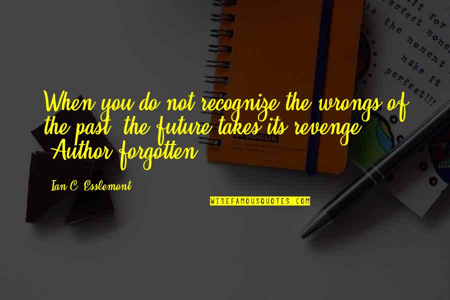 Not Recognize Quotes By Ian C. Esslemont: When you do not recognize the wrongs of