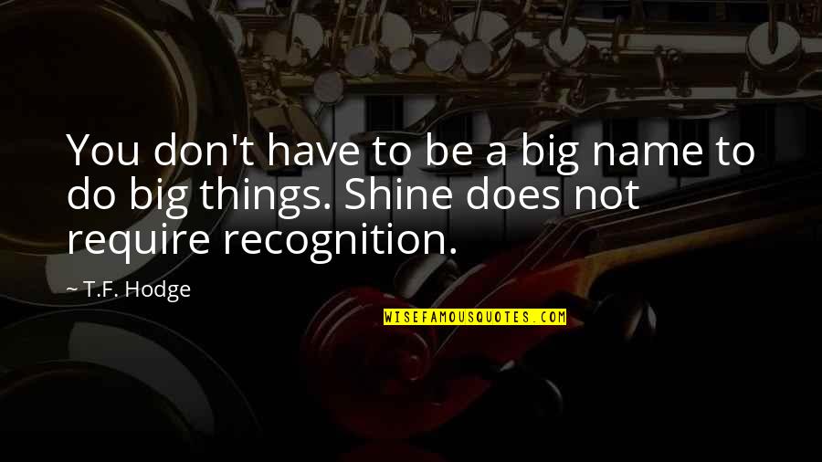 Not Recognize Quotes By T.F. Hodge: You don't have to be a big name