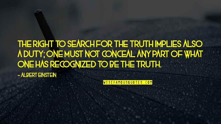 Not Recognized Quotes By Albert Einstein: The right to search for the truth implies