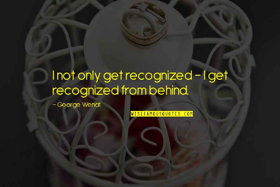 Not Recognized Quotes By George Wendt: I not only get recognized - I get
