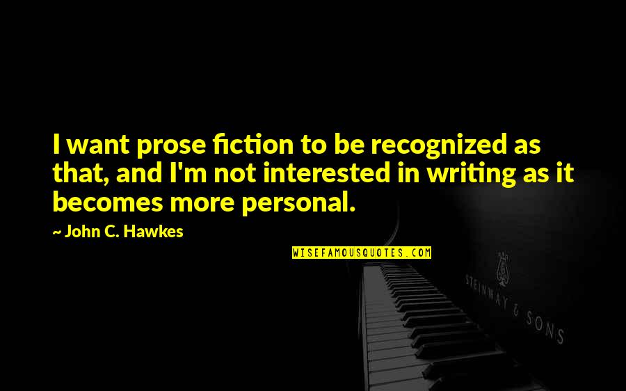 Not Recognized Quotes By John C. Hawkes: I want prose fiction to be recognized as