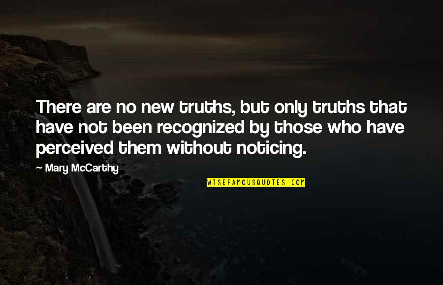 Not Recognized Quotes By Mary McCarthy: There are no new truths, but only truths