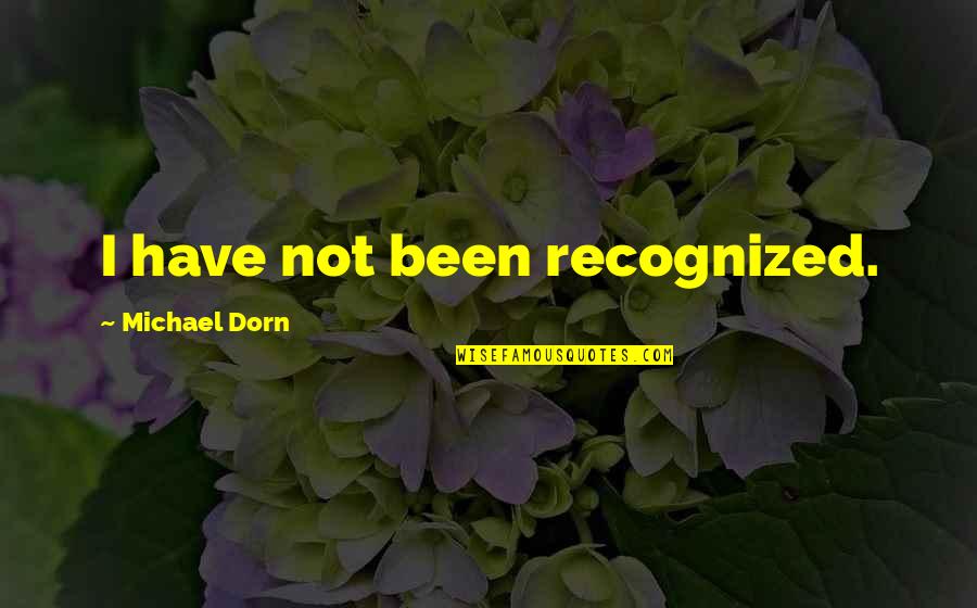 Not Recognized Quotes By Michael Dorn: I have not been recognized.