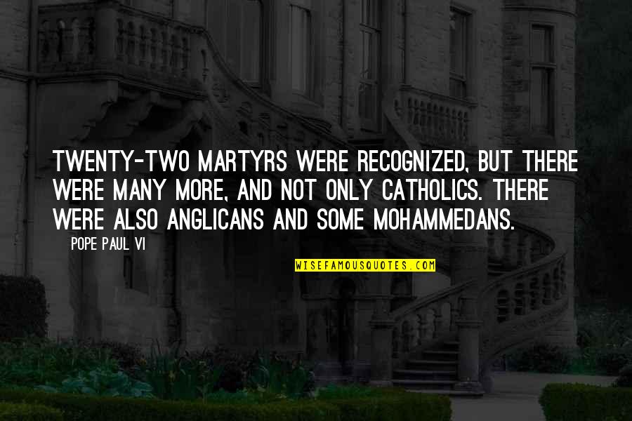 Not Recognized Quotes By Pope Paul VI: Twenty-two martyrs were recognized, but there were many