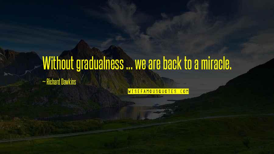 Not Recognizing Talent Quotes By Richard Dawkins: Without gradualness ... we are back to a