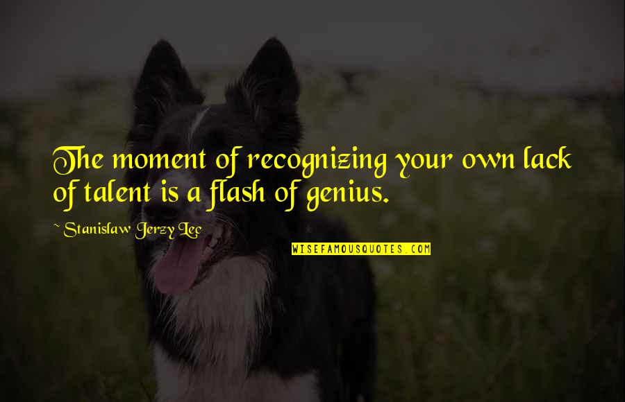 Not Recognizing Talent Quotes By Stanislaw Jerzy Lec: The moment of recognizing your own lack of