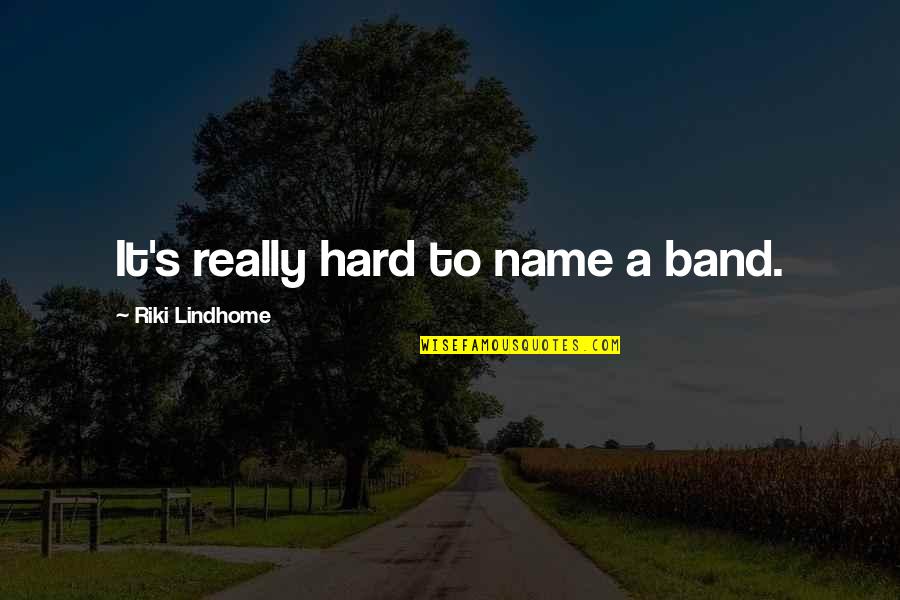 Not Recognizing What You Have Quotes By Riki Lindhome: It's really hard to name a band.