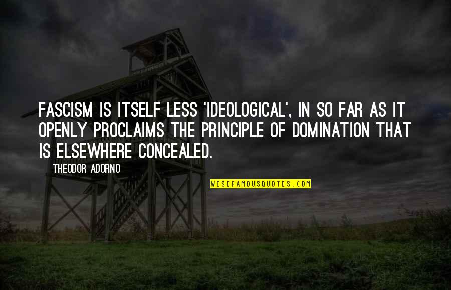 Not Regretting Someone Quotes By Theodor Adorno: Fascism is itself less 'ideological', in so far