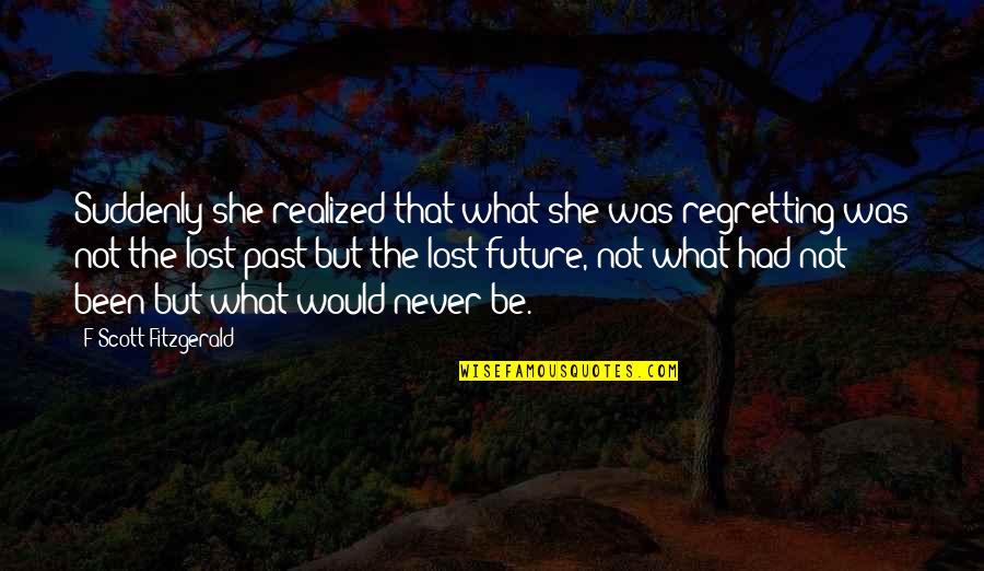 Not Regretting The Past Quotes By F Scott Fitzgerald: Suddenly she realized that what she was regretting