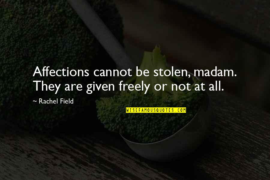 Not Regretting The Past Quotes By Rachel Field: Affections cannot be stolen, madam. They are given