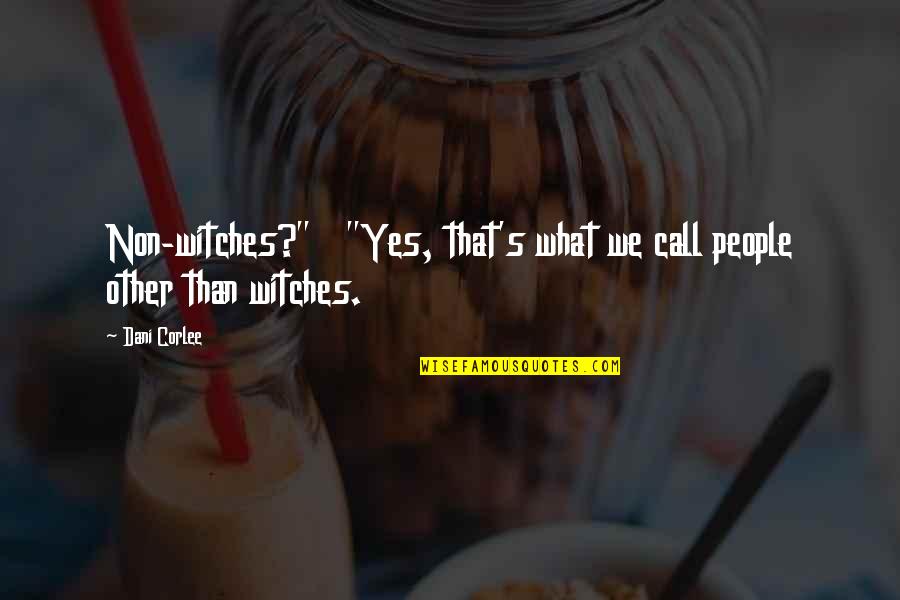 Not Related But Family Quotes By Dani Corlee: Non-witches?" "Yes, that's what we call people other