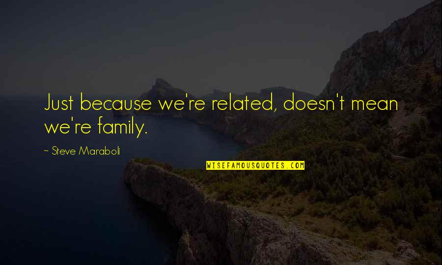 Not Related But Family Quotes By Steve Maraboli: Just because we're related, doesn't mean we're family.