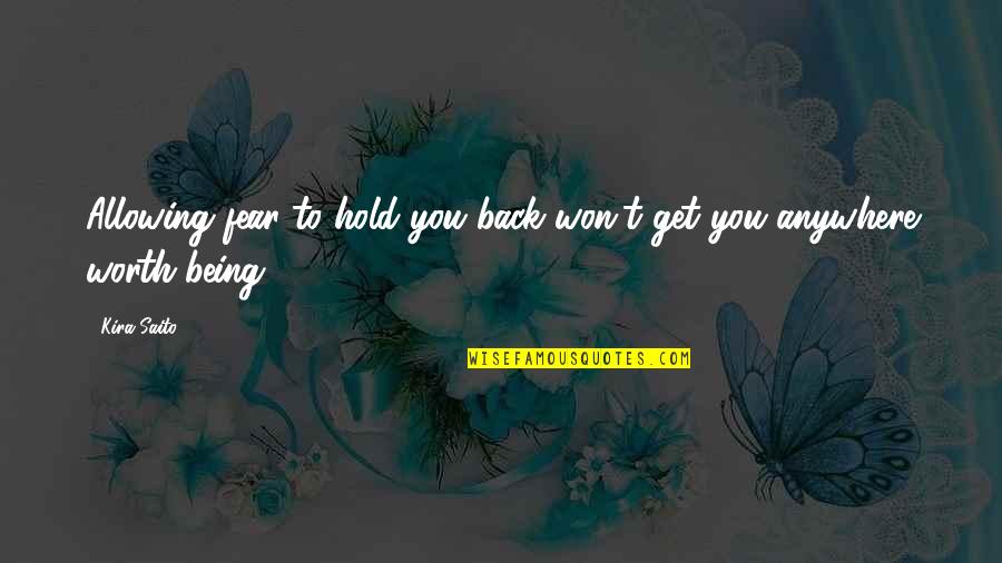 Not Reliable Friends Quotes By Kira Saito: Allowing fear to hold you back won't get