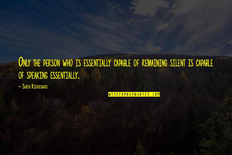 Not Remaining Silent Quotes By Soren Kierkegaard: Only the person who is essentially capable of