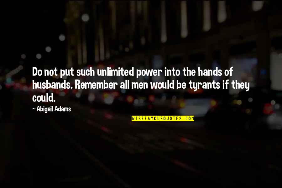 Not Remember Quotes By Abigail Adams: Do not put such unlimited power into the