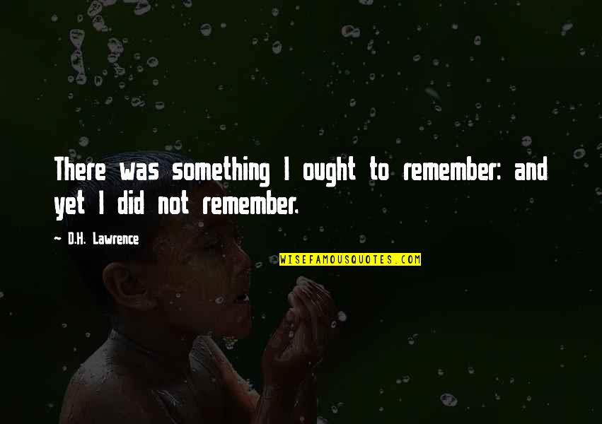 Not Remember Quotes By D.H. Lawrence: There was something I ought to remember: and