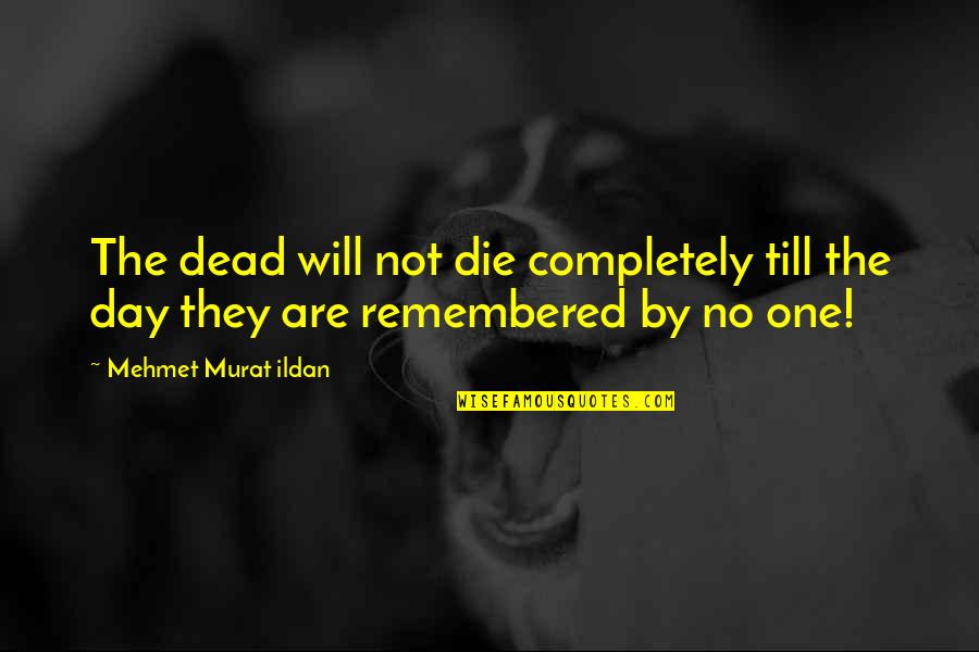 Not Remember Quotes By Mehmet Murat Ildan: The dead will not die completely till the