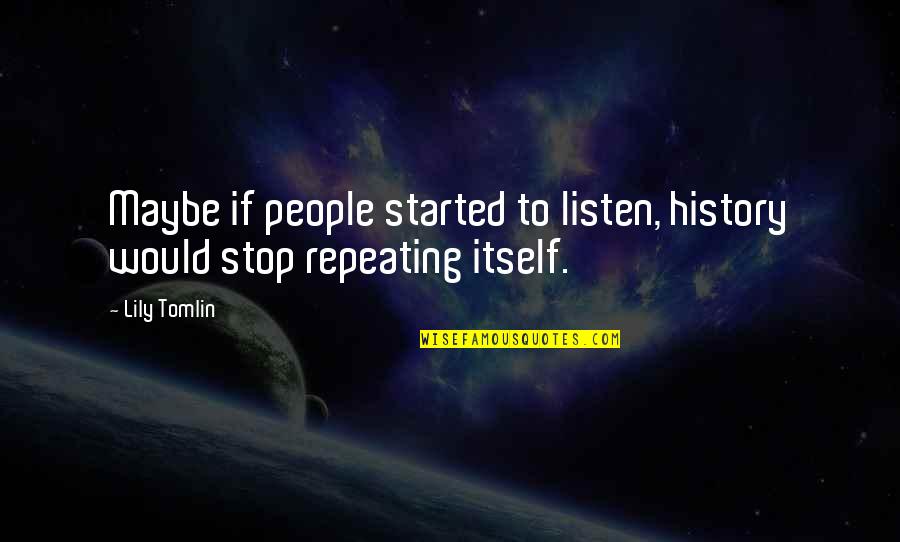 Not Repeating History Quotes By Lily Tomlin: Maybe if people started to listen, history would