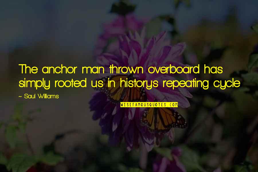 Not Repeating History Quotes By Saul Williams: The anchor man thrown overboard has simply rooted