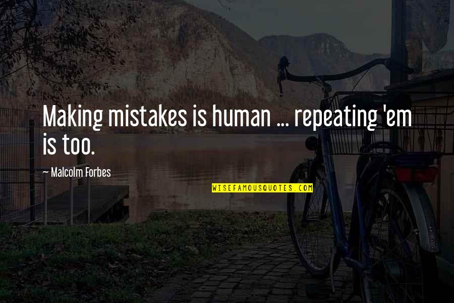 Not Repeating Mistakes Quotes By Malcolm Forbes: Making mistakes is human ... repeating 'em is